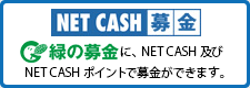 NET CASH募金 緑の募金にNET CASH及びNET CASHポイントで募金ができます。